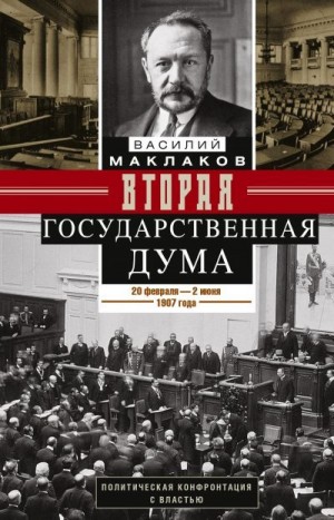 Маклаков Василий - Вторая Государственная дума. Политическая конфронтация с властью. 20 февраля – 2 июня 1907 г.