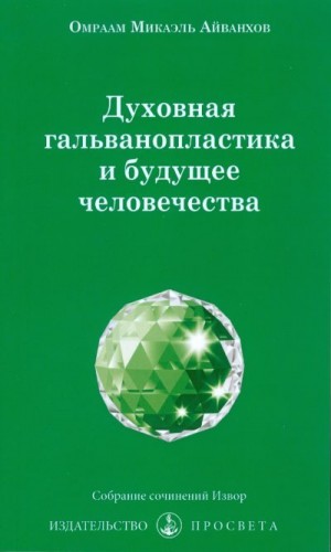 Айванхов Омраам - Духовная гальванопластика и будущее человечества