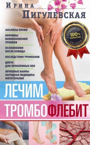 Пигулевская Ирина - Лечим тромбофлебит. 100% гарантия улучшения состояния ваших вен