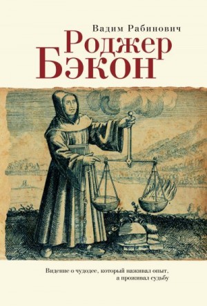 Рабинович Вадим - Роджер Бэкон. Видение о чудодее, который наживал опыт, а проживал судьбу