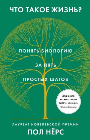 Нерс Пол - Что такое жизнь? Понять биологию за пять простых шагов