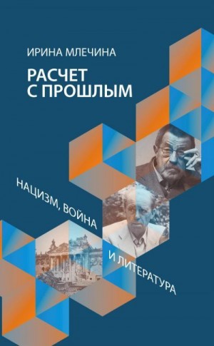 Млечина Ирина - Расчет с прошлым. Нацизм, война и литература