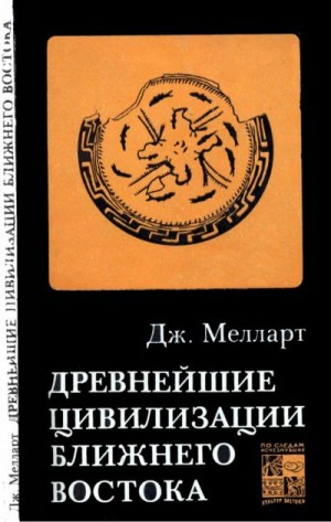 Мелларт Джеймс - Древнейшие цивилизации Ближнего Востока