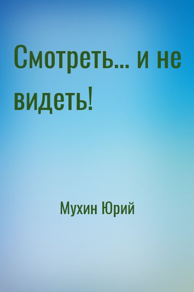 Мухин Юрий - Смотреть... и не видеть!