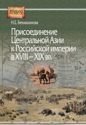 Бекмаханова Наиля - Присоединение Центральной Азии к Российской империи в XVIII–XIX вв.