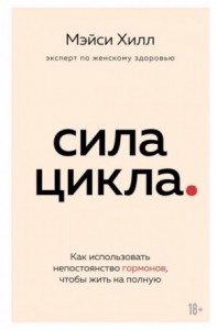 Сила цикла. Как использовать непостоянство гормонов, чтобы жить на полную