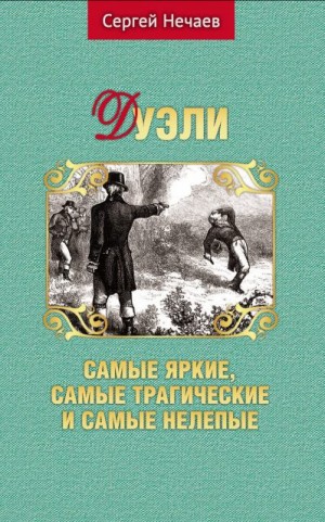 Нечаев Сергей - Дуэли. Самые яркие, самые трагические и самые нелепые