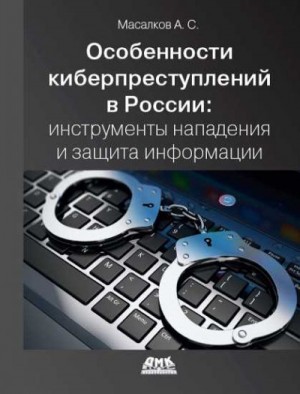 Масалков Андрей - Особенности киберпреступлений в России: инструменты нападения и защиты информации