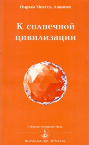 Айванхов Омраам - К солнечной цивилизации