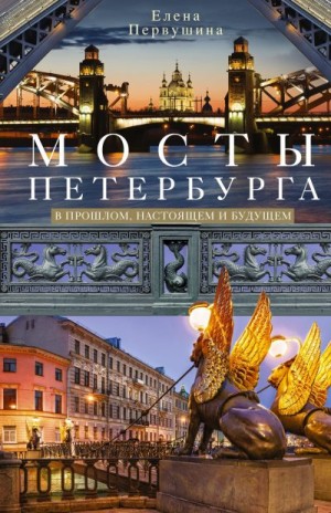 Первушина Елена - Мосты Петербурга. В прошлом, настоящем и будущем