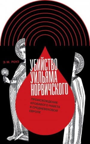 Роуз Эмили М. - Убийство Уильяма Норвичского. Происхождение кровавого навета в средневековой Европе