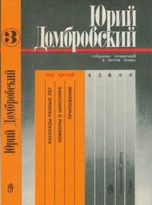 Домбровский Юрий - Том 3. Рассказы разных лет; Новеллы о Шекспире; Приложение