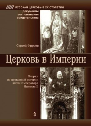 Фирсов Сергей - Церковь в Империи. Очерки церковной истории эпохи Императора Николая II