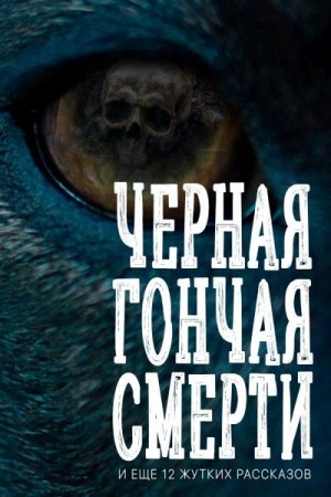 Говард Роберт, Лавкрафт Говард, Ходжсон Уильям, Квиллер-Кауч Артур, Кроуфорд Френсис, Майринк Густав, Конан Дойл Артур, О'Брайен Фитц Джеймс - Черная гончая смерти. И еще 12 жутких рассказов