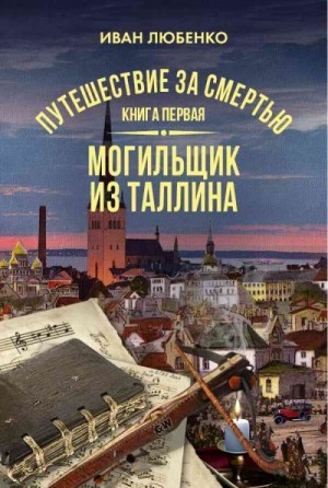 Любенко Иван - Путешествие за смертью. Книга 1. Могильщик из Таллина