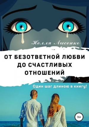 Лысенко Нелля - От безответной любви до счастливых отношений. Один шаг длиною в книгу!