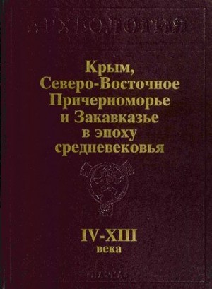 Дмитриев Александр, Плетнева Светлана, Макарова Татьяна, Халилов Джаббар, Айбабин Александр, Засецкая Ирина, Паромов Яков, Гавритухин Игорь, Армарчук Екатерина, Пьянков Алексей, Рамишвили Рамин, Калантарян Арам, Аракелян Бабкен, Ахмедов Гара - Крым, Северо-Восточное Причерноморье и Закавказье в эпоху средневековья IV-XIII века