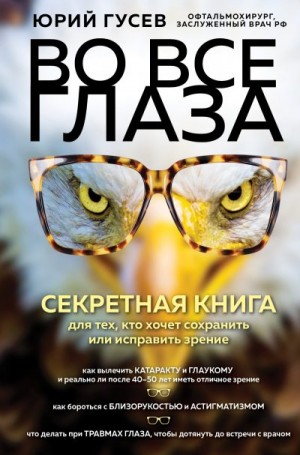 Гусев Юрий - Во все глаза. Секретная книга для тех, кто хочет сохранить или исправить зрение