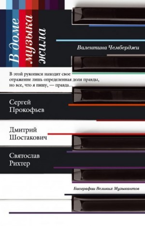 Чемберджи Валентина - В доме музыка жила. Дмитрий Шостакович, Сергей Прокофьев, Святослав Рихтер