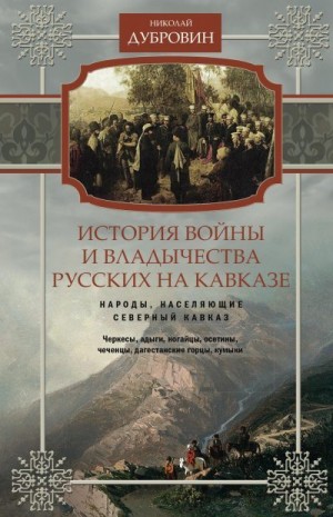 Дубровин Николай - История войны и владычества русских на Кавказе. Народы, населяющие Кавказ. Том 1