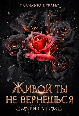 Керлис Пальмира - Живой ты не вернешься. Книга 1