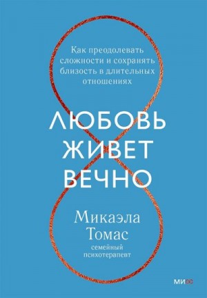 Томас Микаэла - Любовь живет вечно. Как преодолевать сложности и сохранять близость в длительных отношениях