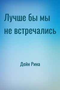 Лучше бы мы не встречались