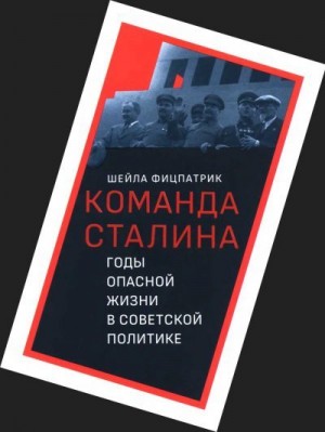 Фицпатрик Шейла - О команде Сталина - годы опасной жизни в советской политике