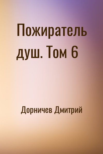 Дорничев Дмитрий - Пожиратель душ. Том 6