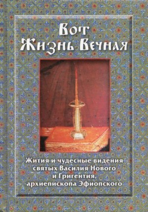 Русская Православная Церковь - Вот Жизнь Вечная: Жития и чудесные видения святых Василия Нового и Григентия, архиепископа Эфиопского