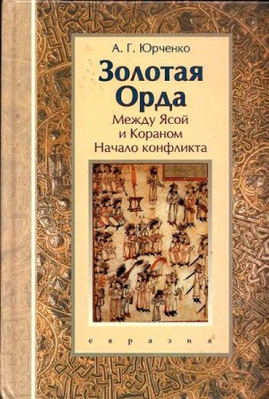 Юрченко Александр - Золотая Орда. Между Ясой и Кораном. Начало конфликта