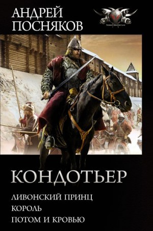 Посняков Андрей - Кондотьер: Ливонский принц. Король. Потом и кровью