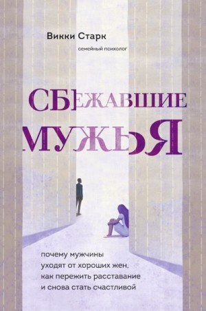 Старк Викки - Сбежавшие мужья. Почему мужчины уходят от хороших жен, как пережить расставание и снова стать счастливой