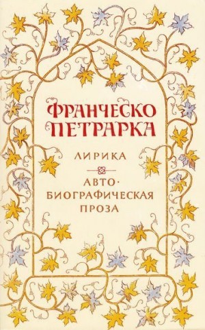 Петрарка Франческо - Лирика. Автобиографическая проза