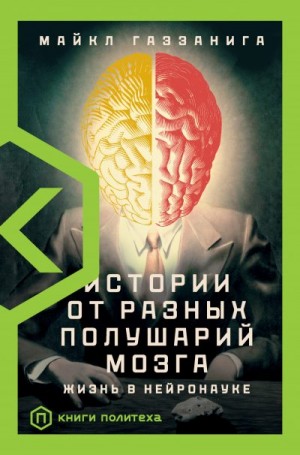 Газзанига Майкл - Истории от разных полушарий мозга. Жизнь в нейронауке