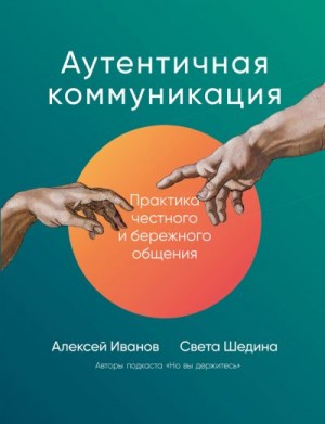 Иванов Алексей, Шедина Света - Аутентичная коммуникация. Практика честного и бережного общения