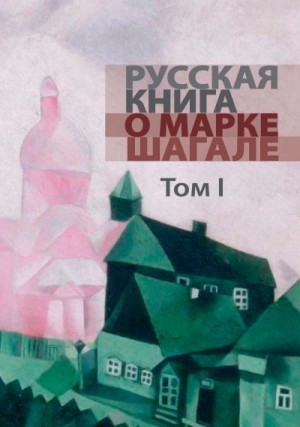 Хмельницкая Людмила, Брук Яков - Русская книга о Марке Шагале. Том 1