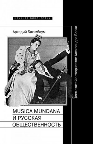 Блюмбаум Аркадий - Musica mundana и русская общественность. Цикл статей о творчестве Александра Блока