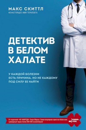 Скиттл Макс - Детектив в белом халате. У каждой болезни есть причина, но не каждому под силу ее найти