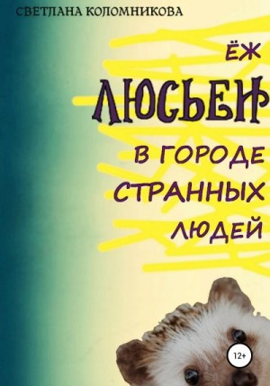 Коломникова Светлана - Ёж Люсьен в городе странных людей