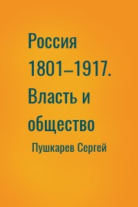 Россия 1801–1917. Власть и общество