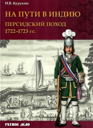 Курукин Игорь - На пути в Индию. Персидский поход 1722–1723 гг.