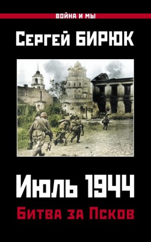 Бирюк Сергей - Июль 1944. Битва за Псков