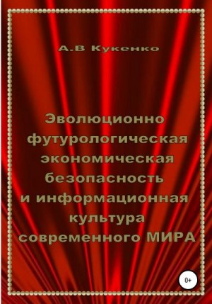 Кукенко Алла - Эволюционно-футурологическая экономическая безопасность и информационная культура современного МИРА