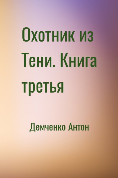 Демченко Антон - Охотник из Тени. Книга третья
