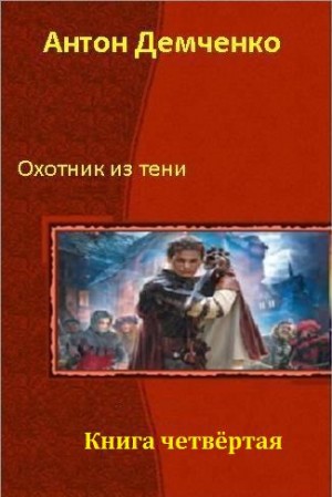 Демченко Антон - Охотник из Тени. Книга четвертая