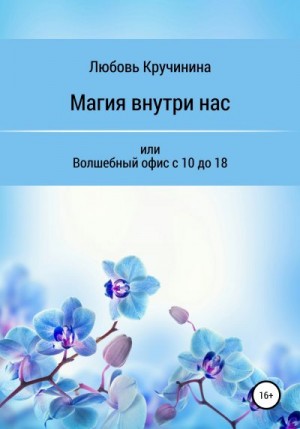 Кручинина Любовь - Магия внутри нас, или Волшебный офис с 10 до 18