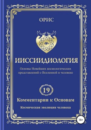 Орис Орис - Ииссиидиология. Комментарии к Основам. Том 19. Космическая эволюция человека