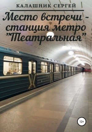Калашник Сергей - Место встречи – станция метро «Театральная»
