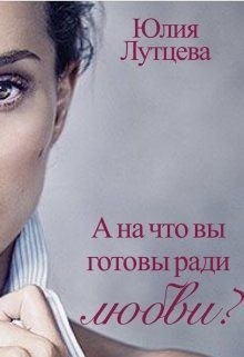 Лутцева Юлия - А на что вы готовы ради любви?